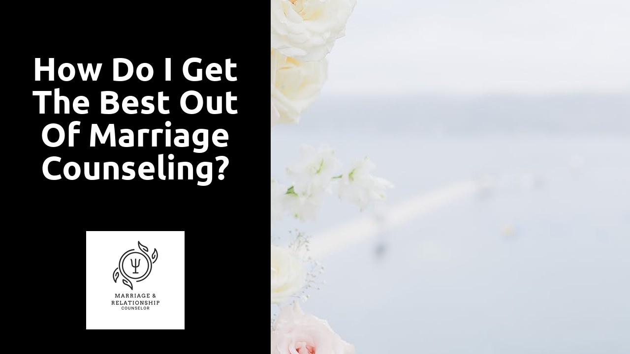 How do I get the best out of marriage counseling?